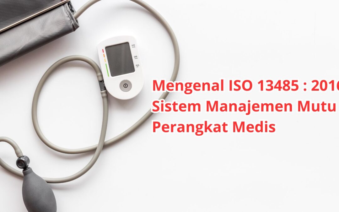 Mengenal ISO 13485 : 2016 Sistem Manajemen Mutu Perangkat Medis