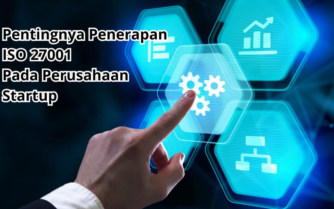 Pentingnya PenerapanISO 27001Pada Perusahaan Startup
